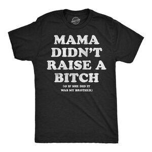 Mens Funny T Shirts Mama Didnt Raise A Bitch And If She Did It Was My Brother